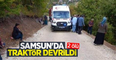 S­a­m­s­u­n­’­d­a­ ­t­r­a­k­t­ö­r­ ­d­e­v­r­i­l­d­i­:­ ­2­ ­ö­l­ü­